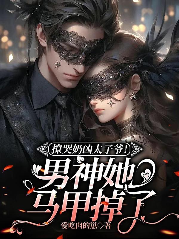 撩哭奶凶太子爷!男神她马甲掉了 撩哭奶凶太子爷!男神她马甲掉了