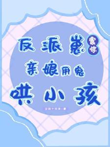 反派崽震惊:亲娘用鬼哄小孩 反派崽震惊:亲娘用鬼哄小孩