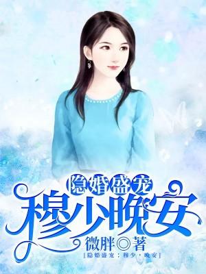 隐婚盛宠:穆少,晚安