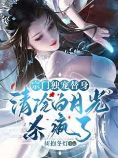 宗门独宠替身，清冷白月光杀疯了老书虫推荐