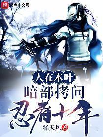 人在木叶,暗部拷问忍者十年!