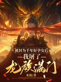 被封为千年好孕女后,我屠了龙族满门