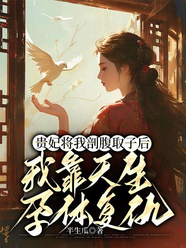 贵妃将我剖腹取子后,我靠天生孕体复仇 贵妃将我剖腹取子后,我靠天生孕体复仇