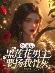 死遁后，黑莲花男主要扬我骨灰