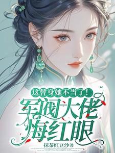 这替身她不当了！军阀大佬悔红眼