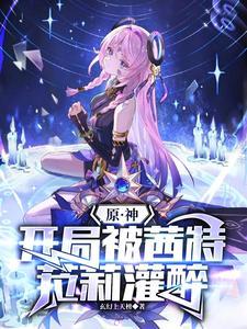 原神：开局被茜特菈莉灌醉