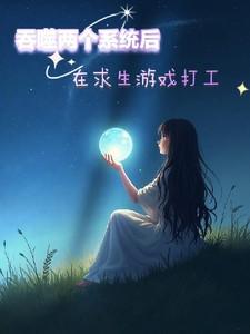 吞噬两个系统后，在求生游戏打工