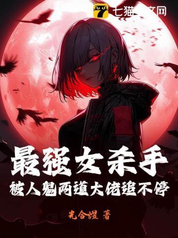 最强女杀手,被人鬼两道大佬追不停 最强女杀手,被人鬼两道大佬追不停