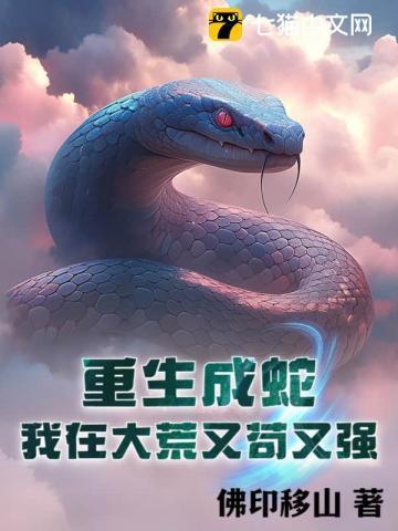 重生成蛇,我在大荒又苟又强 重生成蛇,我在大荒又苟又强