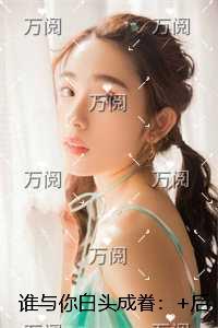 谁与你白头成眷:+后续+结局 谁与你白头成眷:+后续+结局