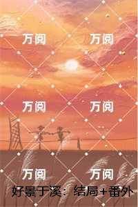 好景于溪：，兰溪魏景致小说大结局