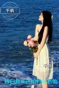 将白月光还给竹马后他却后悔了：全文免费+后续