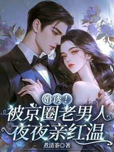 婚诱！被京圈老男人夜夜亲红温