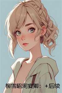 柳雪昭周宴卿：结局+番外必读