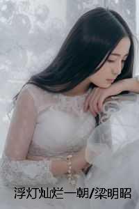 浮灯灿烂一朝/梁明昭沈砚卿:精品推荐 浮灯灿烂一朝/梁明昭沈砚卿:精品推荐