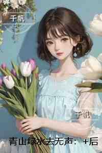 青山绿水去无声：全文+番茄