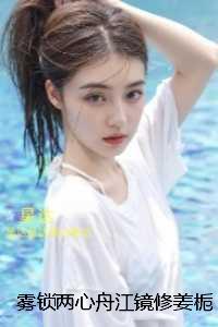 雾锁两心舟江镜修姜栀音:全篇 雾锁两心舟江镜修姜栀音:全篇