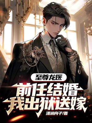 至尊龙医:前任结婚,我出狱送嫁